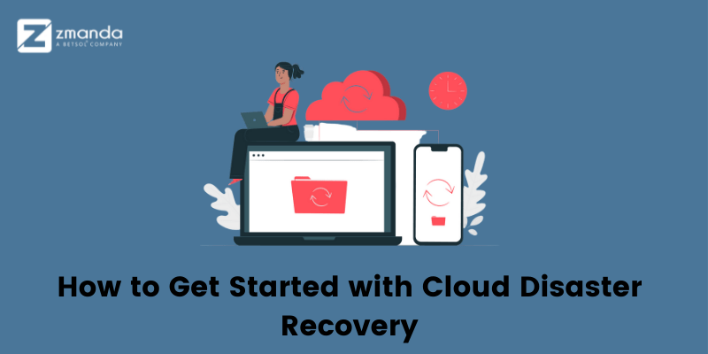 How to Get Started with Cloud Disaster Recovery | Zmanda