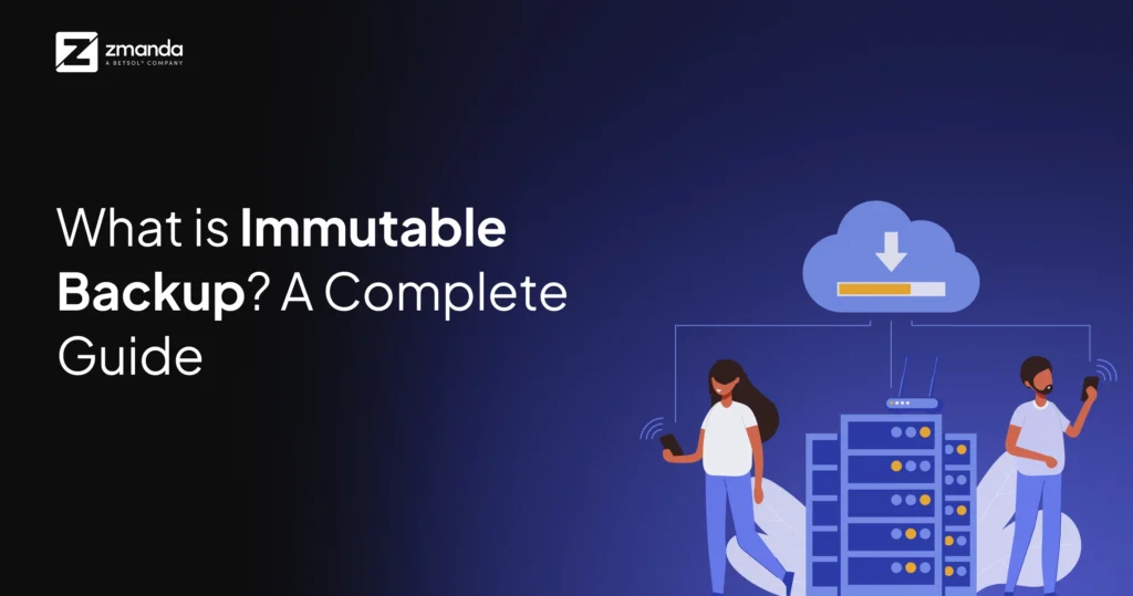 What is Immutable Backup? A Complete Guide
