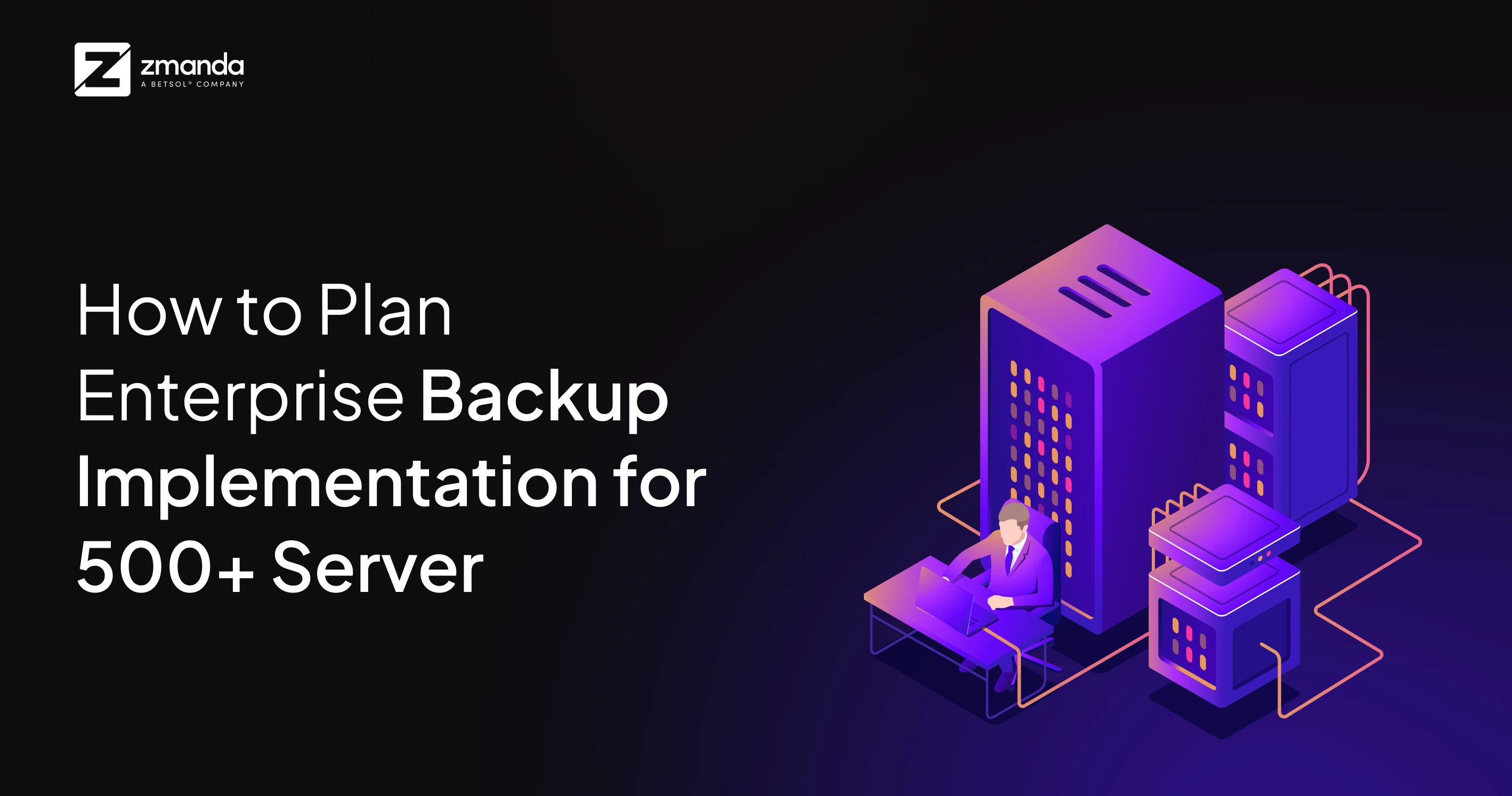 How to Plan Enterprise Backup Implementation for 500+ Servers