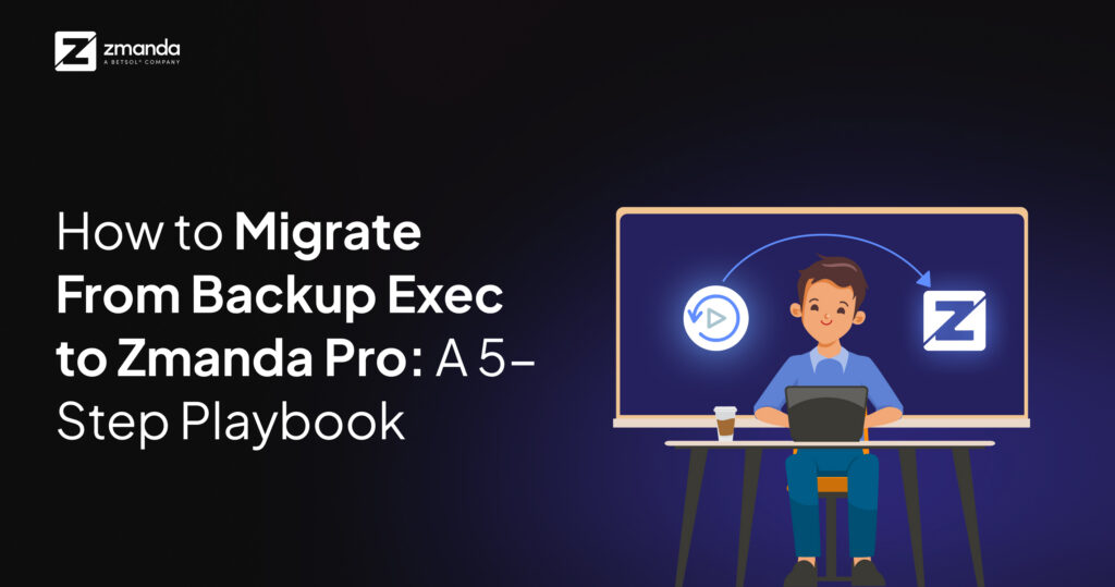 How to Migrate From Backup Exec to Zmanda Pro: A 5-Step Playbook